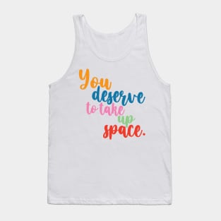 You desrve to take up space Tank Top